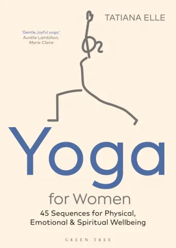 Tatiana Elle - Yoga for Women. 45 Sequences for Physical, Emotional and Spiritual Wellbeing Tatiana Elle - Yoga for Women. 45 Sequences for Physical, Emotional and Spiritual Wellbeing обложка книги