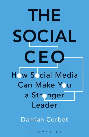 Damian Corbet - The Social CEO. How Social Media Can Make You A Stronger Leader Damian Corbet - The Social CEO. How Social Media Can Make You A Stronger Leader обложка книги