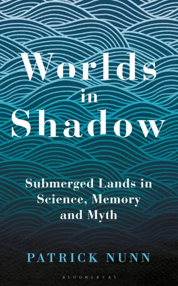 Patrick Nunn - Worlds in Shadow. Submerged Lands in Science, Memory and Myth обложка книги