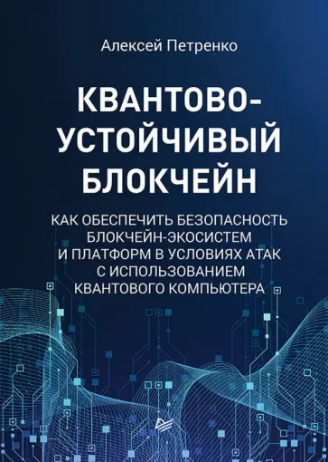 Алексей Петренко - Квантово-устойчивый блокчейн. Как обеспечить безопасность блокчейн-экосистем и платформ Алексей Петренко - Квантово-устойчивый блокчейн. Как обеспечить безопасность блокчейн-экосистем и платформ обложка книги