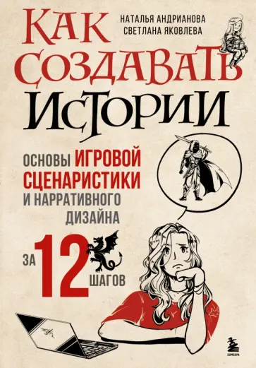 Андрианова, Яковлева - Как создавать истории. Основы игровой сценаристики и нарративного дизайна за 12 шагов Андрианова, Яковлева - Как создавать истории. Основы игровой сценаристики и нарративного дизайна за 12 шагов обложка книги