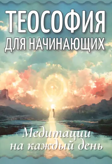 Теософия для начинающих. Медитации на каждый день Теософия для начинающих. Медитации на каждый день обложка книги
