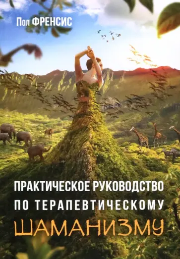 Пол Френсис - Практическое руководство по терапевтическому шаманизму обложка книги