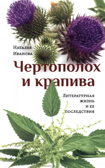 Наталия Иванова - Чертополох и крапива. Литературная жизнь и ее последствия Наталия Иванова - Чертополох и крапива. Литературная жизнь и ее последствия обложка книги