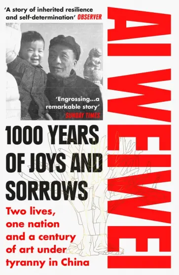 Weiwei Ai - 1000 Years of Joys and Sorrows. Two lives, one nation and a century of art under tyranny in China обложка книги