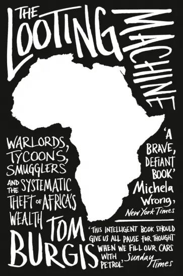 Tom Burgis - The Looting Machine. Warlords, Tycoons, Smugglers and the Systematic Theft of Africa’s Wealth обложка книги
