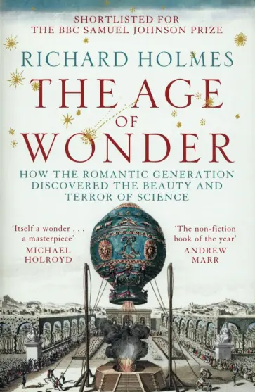 Richard Holmes - The Age of Wonder. How the Romantic Generation Discovered the Beauty and Terror of Science обложка книги