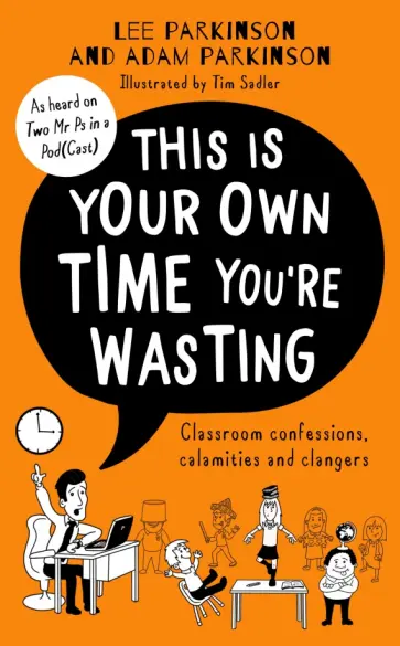 Parkinson, Parkinson - This is Your Own Time You're Wasting. Classroom Confessions, Calamities and Clangers обложка книги