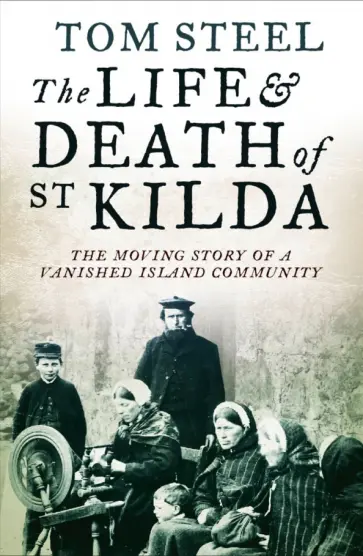 Tom Steel - The Life and Death of St. Kilda. The moving story of a vanished island community обложка книги