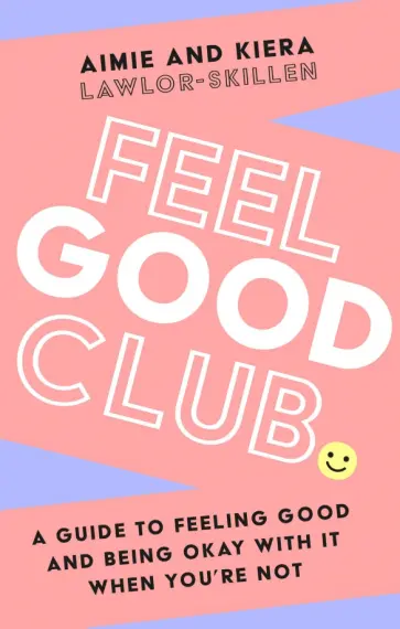 Lawlor-Skillen, Lawlor-Skillen - Feel Good Club. A guide to feeling good and being okay with it when you’re not обложка книги