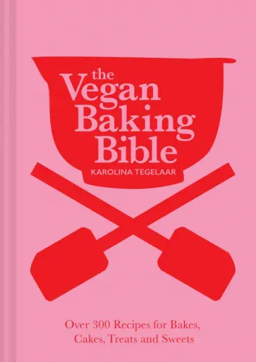 Karolina Tegelaar - The Vegan Baking Bible. Over 300 recipes for Bakes, Cakes, Treats and Sweets обложка книги