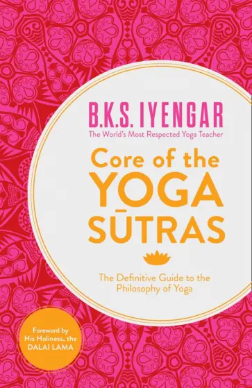 B.K.S. Iyengar - Core of the Yoga Sutras. The Definitive Guide to the Philosophy of Yoga B.K.S. Iyengar - Core of the Yoga Sutras. The Definitive Guide to the Philosophy of Yoga обложка книги