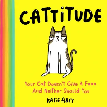 Katie Abey - Cattitude. Your Cat Doesn’t Give a F*** and Neither Should You Katie Abey - Cattitude. Your Cat Doesn’t Give a F*** and Neither Should You обложка книги