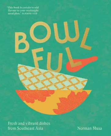 Norman Musa - Bowlful. Fresh and vibrant dishes from Southeast Asia обложка книги