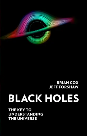 Cox, Форшоу - Black Holes. The Key to Understanding the Universe Cox, Форшоу - Black Holes. The Key to Understanding the Universe обложка книги