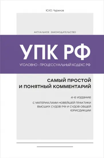Юрий Чурилов - Уголовно-процессуальный кодекс РФ. Самый простой и понятный комментарий Юрий Чурилов - Уголовно-процессуальный кодекс РФ. Самый простой и понятный комментарий обложка книги