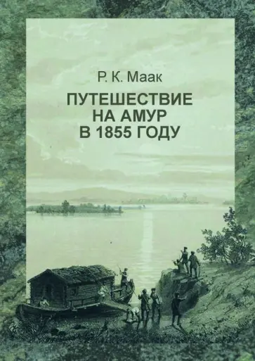 Ричард Маак - Путешествие на Амур, совершенное по распоряжению Сибирского отдела Русского географического общества обложка книги