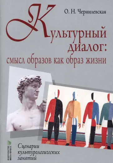 Ольга Чернилевская - Культурный диалог. Смысл образов как образ жизни. Сценарии культурологических занятий Ольга Чернилевская - Культурный диалог. Смысл образов как образ жизни. Сценарии культурологических занятий обложка книги