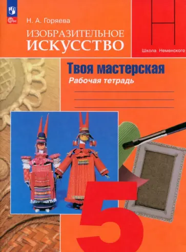 Нина Горяева - Изобразительное искусство. 5 класс. Твоя мастерская. Рабочая тетрадь Нина Горяева - Изобразительное искусство. 5 класс. Твоя мастерская. Рабочая тетрадь обложка книги