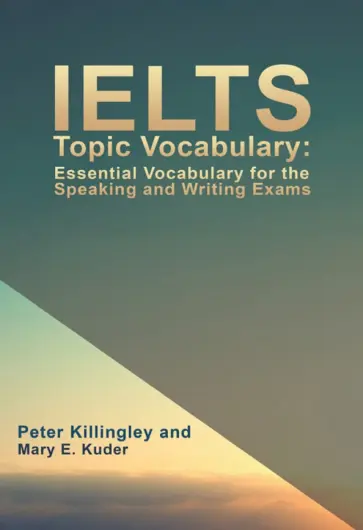 Killingley, Kuder - IELTS Topic Vocabulary. Essential Vocabulary for the Speaking and Writing Exams Killingley, Kuder - IELTS Topic Vocabulary. Essential Vocabulary for the Speaking and Writing Exams обложка книги