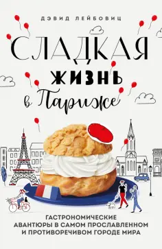 Дэвид Лейбовиц - Сладкая жизнь в Париже. Гастрономические авантюры обложка книги