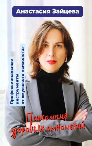 Анастасия Зайцева - Психология здоровых отношений. Профессиональные инструменты от "мужского психолога". Сборник статей Анастасия Зайцева - Психология здоровых отношений. Профессиональные инструменты от "мужского психолога". Сборник статей обложка книги