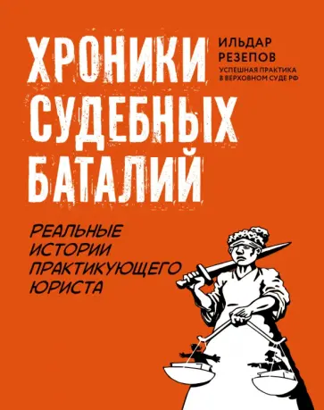 Ильдар Резепов - Хроники судебных баталий. Реальные истории практикующего юриста Ильдар Резепов - Хроники судебных баталий. Реальные истории практикующего юриста обложка книги