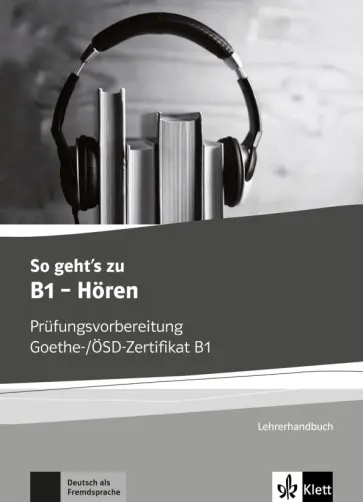 So geht’s zu B1 - Horen. Prufungsvorbereitung Goethe-/OSD-Zertifikat B1. Lehrerhandbuch So geht’s zu B1 - Horen. Prufungsvorbereitung Goethe-/OSD-Zertifikat B1. Lehrerhandbuch обложка книги