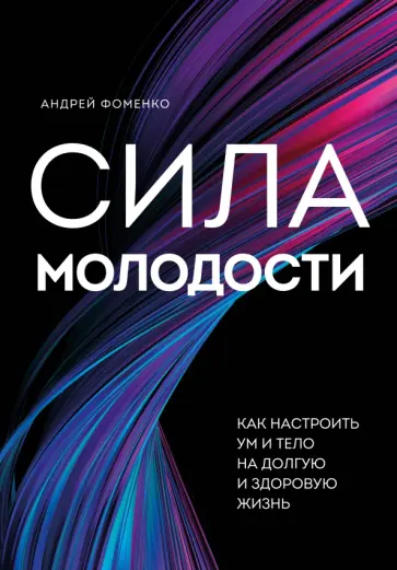 Андрей Фоменко - Сила молодости. Как настроить ум и тело на долгую и здоровую жизнь Андрей Фоменко - Сила молодости. Как настроить ум и тело на долгую и здоровую жизнь обложка книги