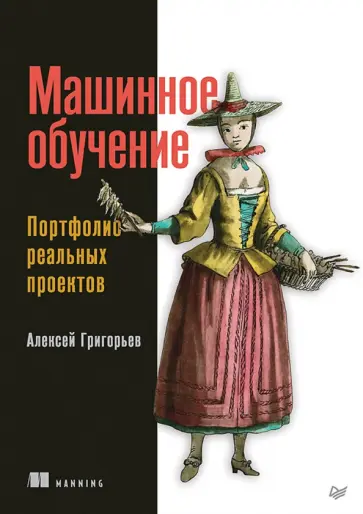 Алексей Григорьев - Машинное обучение. Портфолио реальных проектов обложка книги