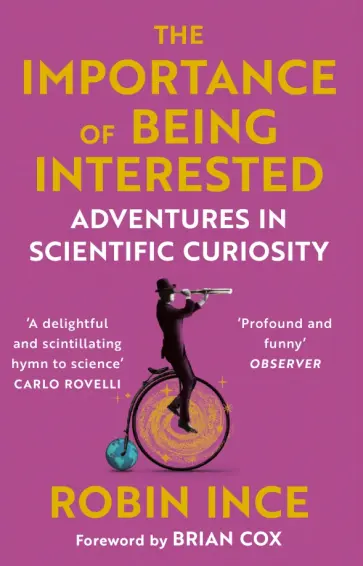 Robin Ince - The Importance of Being Interested. Adventures in Scientific Curiosity Robin Ince - The Importance of Being Interested. Adventures in Scientific Curiosity обложка книги