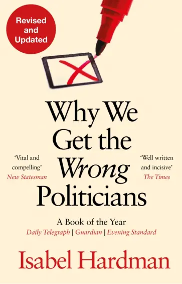 Isabel Hardman - Why We Get the Wrong Politicians Isabel Hardman - Why We Get the Wrong Politicians обложка книги