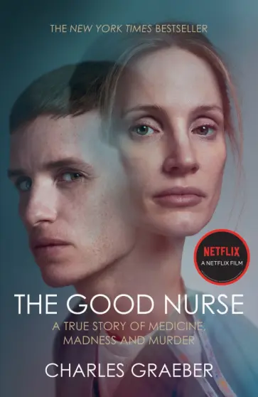 Charles Graeber - The Good Nurse. A True Story of Medicine, Madness and Murder обложка книги