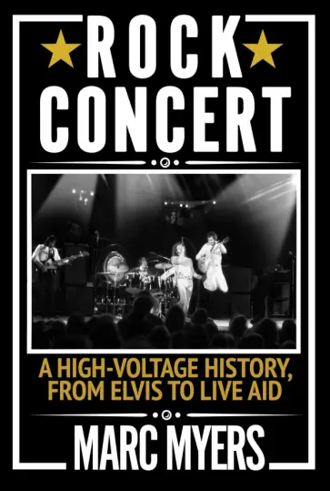 Marc Myers - Rock Concert. A High-Voltage History, from Elvis to Live Aid Marc Myers - Rock Concert. A High-Voltage History, from Elvis to Live Aid обложка книги