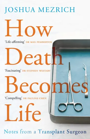 Joshua Mezrich - How Death Becomes Life. Notes from a Transplant Surgeon Joshua Mezrich - How Death Becomes Life. Notes from a Transplant Surgeon обложка книги