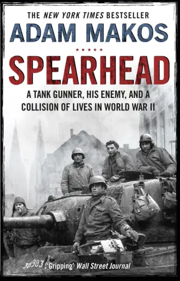 Adam Makos - Spearhead. An American Tank Gunner, His Enemy and a Collision of Lives in World War II обложка книги