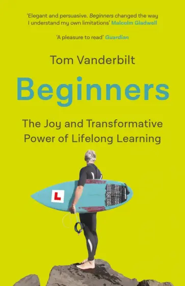 Tom Vanderbilt - Beginners. The Joy and Transformative Power of Lifelong Learning обложка книги