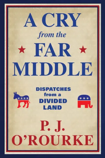 P. O`Rourke - A Cry From the Far Middle. Dispatches from a Divided Land P. O`Rourke - A Cry From the Far Middle. Dispatches from a Divided Land обложка книги
