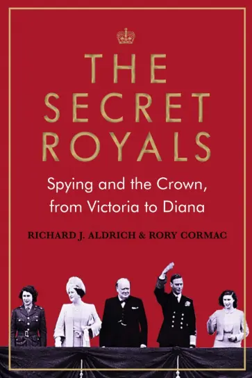 Cormac, Aldrich - The Secret Royals. Spying and the Crown, from Victoria to Diana обложка книги