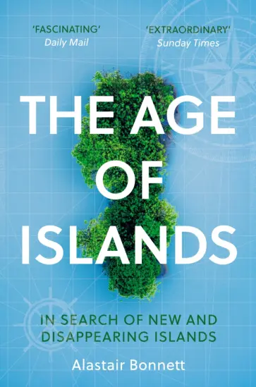 Alastair Bonnett - The Age of Islands. In Search of New and Disappearing Islands обложка книги