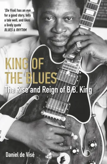 Vise de - King of the Blues. The Rise and Reign of B. B. King Vise de - King of the Blues. The Rise and Reign of B. B. King обложка книги