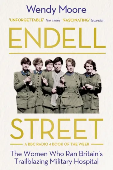 Wendy Moore - Endell Street. The Women Who Ran Britain’s Trailblazing Military Hospital обложка книги