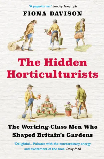 Fiona Davison - The Hidden Horticulturists. The Untold Story of the Men who Shaped Britain’s Gardens обложка книги