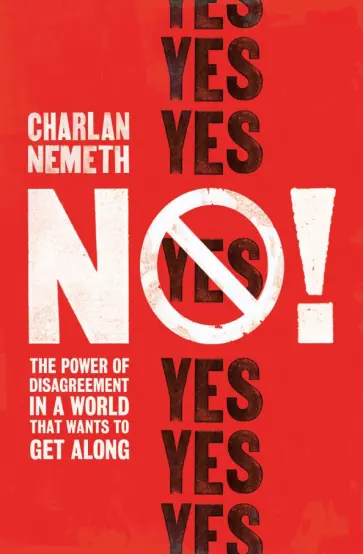 Charlan Nemeth - No! The Power of Disagreement in a World that Want обложка книги
