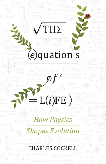Charles Cockell - The Equations of Life. How Physics Shapes Evolution обложка книги