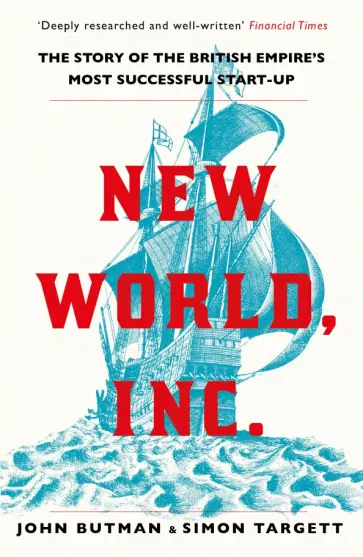 Butman, Targett - New World, Inc. The Story of the British Empire’s Most Successful Start-Up обложка книги