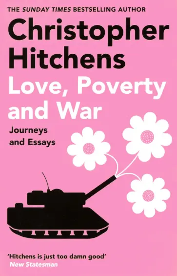 Christopher Hitchens - Love, Poverty and War. Journeys and Essays обложка книги