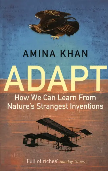 Amina Khan - Adapt. How We Can Learn from Nature's Strangest Inventions Amina Khan - Adapt. How We Can Learn from Nature's Strangest Inventions обложка книги