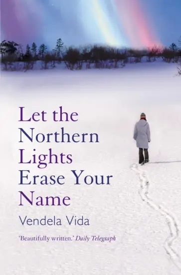 Vendela Vida - Let the Northern Lights Erase Your Name Vendela Vida - Let the Northern Lights Erase Your Name обложка книги