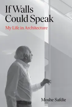 Moshe Safdie - If Walls Could Speak. My Life in Architecture Moshe Safdie - If Walls Could Speak. My Life in Architecture обложка книги